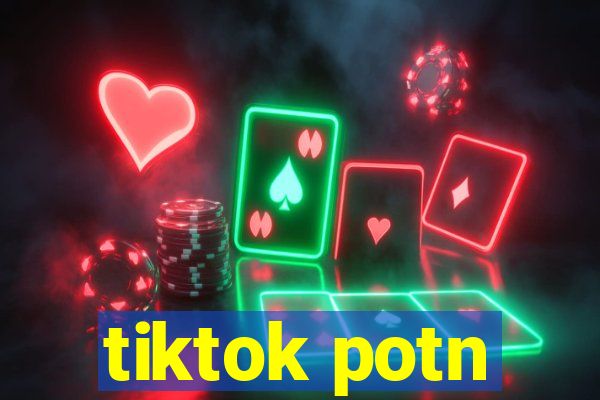 tiktok potn